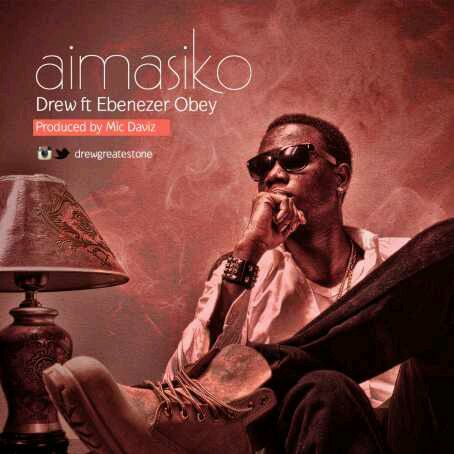 MUSIC | Drew[@Drewgreatestone] – Aimasiko Ft. Ebenezer Obey