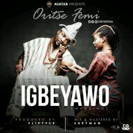 MUSIC PREMIERE | Oritse Femi(@oritsefemi) – Igbeyawo (Prod. By Fliptyce)