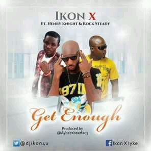 MUSIC | Ikon X – Get Enough ft. HenryKnight & RockSteady