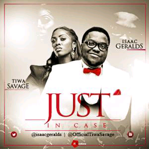 MUSIC | Isaac Geralds – Just Incase ft. Tiwa savage