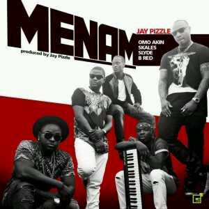 MUSIC | Jay Pizzle – Menam ft. Skales, Slyde, B Red & Omo Akin