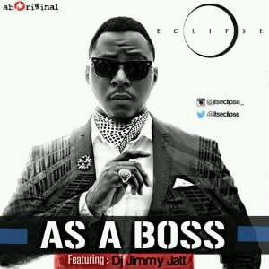 MUSIC | Eclipse – As A Boss ft. DJ Jimmy Jatt