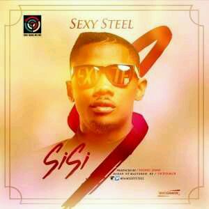 MUSIC | Sexy Steel – Sisi (Prod. by Young John)
