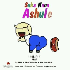 MUSIC | Uhuru – Saka Nana (Ashule) ft Dj Tira x TradeMark X Mashabela