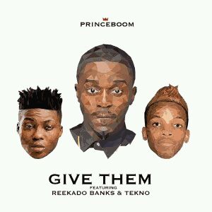 MUSIC | PrinceBoom – Give Them Ft. Reekado Banks & Tekno