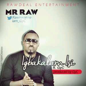 MUSIC | MR Raw – Igbakalam Isi ft. GyC