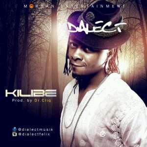 MUSIC | Dialect – Kilibe (Prod. by Dr Cliq)