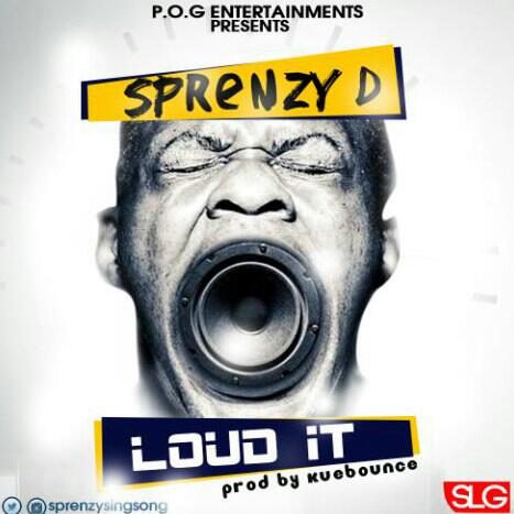 MUSIC | Sprenzy D [@SprenzySingSong] – Loud It (Prod. By Kuebounce)