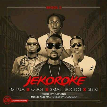 MUSIC | TM 9ja – Jekoroke ft. Qdot, Seriki & Small Doctor