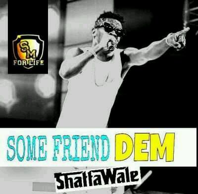 MUSIC | Shatta Wale – “Some friends Dem”