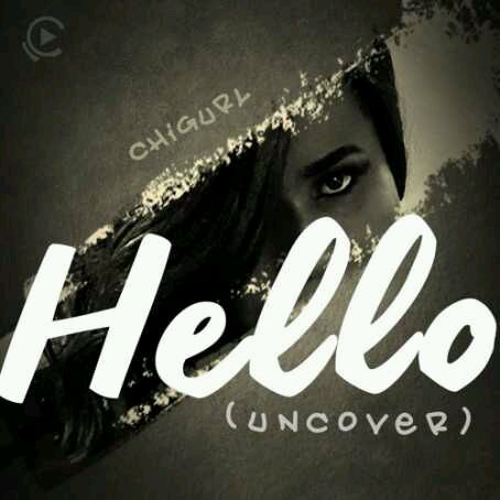 MUSIC | Chigurl – Hello (Uncover)