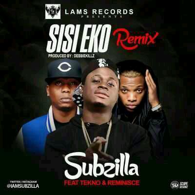 VIDEO + AUDIO | Subzilla – Sisi Eko (Remix) ft. Reminisce & Tekno