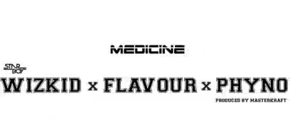 DOWNLOAD: Wizkid ft Flavour x Phyno – Medicine(Remix)