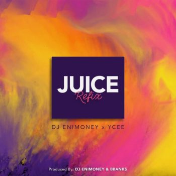 DOWNLOAD: DJ Enimoney x Ycee – Juice (Refix)