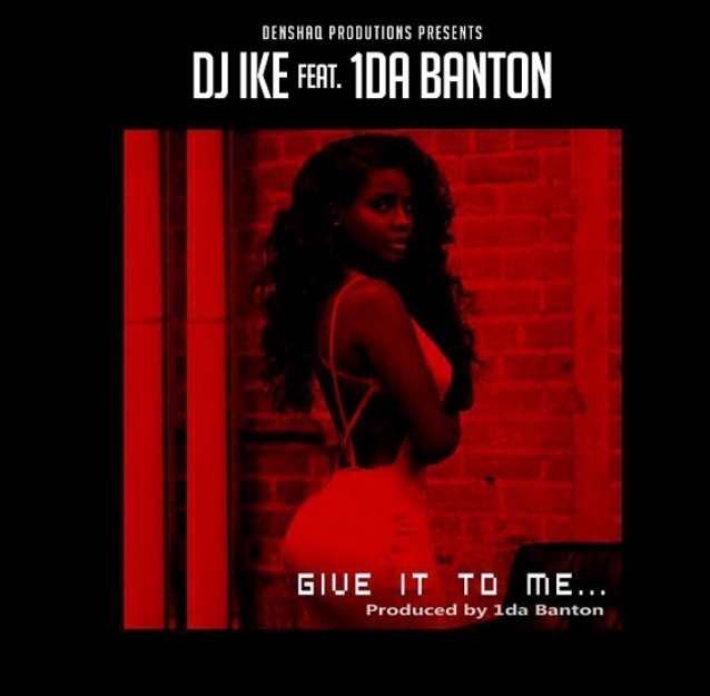 DOWNLOAD: DJ Ike – Give It To Me ft. 1da Banton mp3