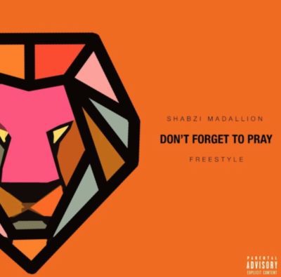 DOWNLOAD MP3: ShabZi Madallion – Don’t Forget To Pray (Freestyle)
