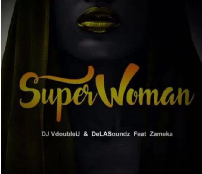 DJ VdoubleU & DeLASoundz – SuperWoman Ft. Zameka