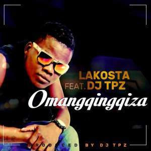 DOWNLOAD MP3: Lakosta – Omangqingqiza Ft. DJ Tpz