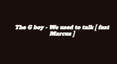 DOWNLOAD MP3: The G Boy – We Used To Talk Ft. Marcus