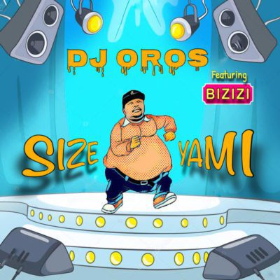DOWNLOAD MP3: DJ Oros – Size Yami Ft. Bizizi