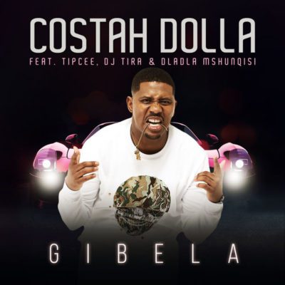 DOWNLOAD MP3: Costah Dolla – Gibela ft. Tipcee, DJ Tira & Dladla Mshunqisi