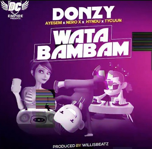 DOWNLOAD Donzy – Wata Bambam Ft Ayesem, Hyndu, Nero X & Tycuun mp3