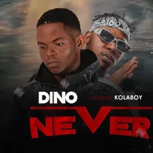 DOWNLOAD Dino – Never Ft. Kolaboy mp3
