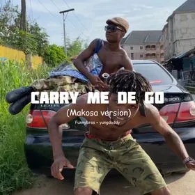 DOWNLOAD Funnybros – Carry Me Dey Go (Makosa Version) Ft. Yung Daddy mp3