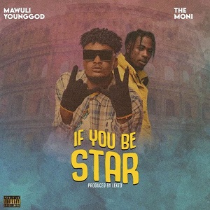 DOWNLOAD Mawuli Younggod – If You Be Star Ft The Moni mp3