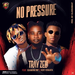 DOWNLOAD Tray Zee – No Pressure Ft Kofi Kinaata & Quamina MP mp3
