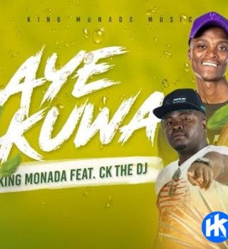 DOWNLOAD King Monada ft CK The DJ – Aye Kuwa mp3