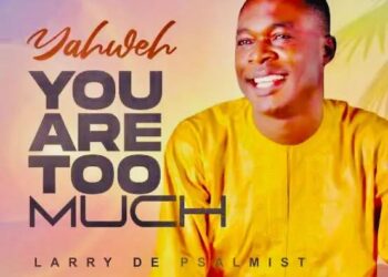 DOWNLOAD Larry De Psalmist – Yahweh You Are Too Much mp3