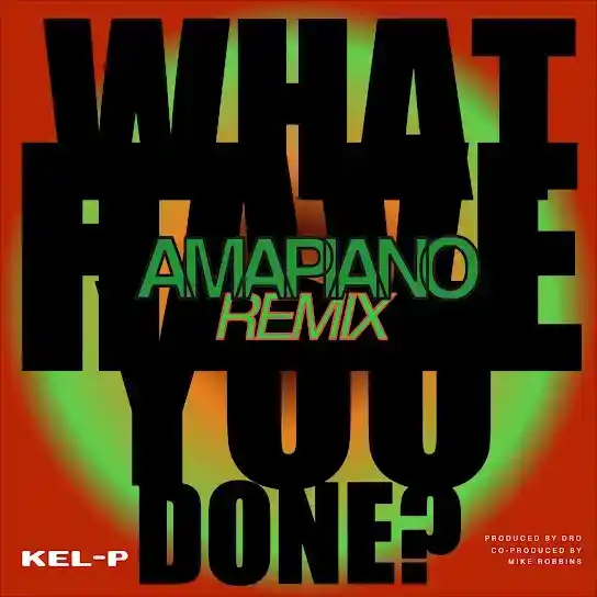 DOWNLOAD Kel-P – What Have You Done? (Amapiano Remix) mp3