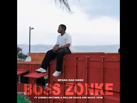 DOWNLOAD Mfana Kah Gogo – Boss Zonke Ft Chereh Sputswe, Rellow Sauce & Sauce Team mp3