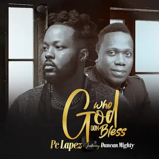 DOWNLOAD PC Lapez – Who God Don Bless (Remix) ft. Duncan Mighty mp3