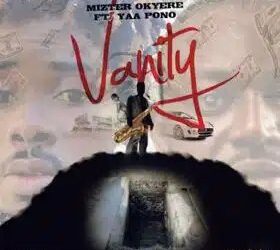 DOWNLOAD Mizter Okyere – Vanity Ft. Yaa Pono mp3