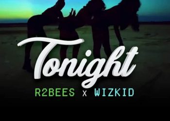 DOWNLOAD R2Bees – Tonight ft. Wizkid mp3