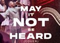 DOWNLOAD Joel Ekeoma – May It Not Be Heard (Cover) mp3