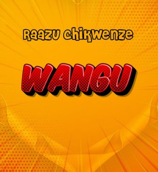 Raazu Chikwenze – Wangu