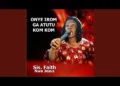 Sis. Faith Nwa Jesus – Onye Irom Ga Atutu Kom Kom