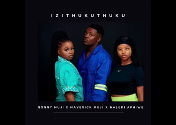 Nonny Muji - Izithukuthuku Ft. Maverick Muji & Naledi Aphiwe
