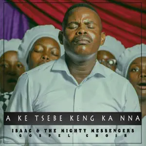 Isaac & The Mighty Messengers A Ke Tsebe Keng Ka Nna (mp3 Download)