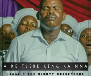 DOWNLOAD Isaac & The Mighty Messengers - A Kgalemela Lewatle mp3