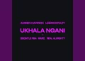 Ameen Harron & LeeMckrazy Ukhala Ngani (mp3 Download)